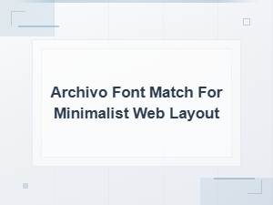 Archivo Font Pairings for Minimalist Web Layouts