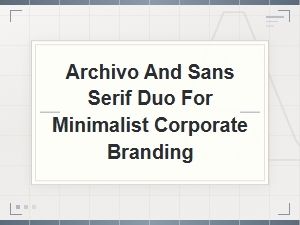 Archivo Sans Serif Duo for Minimalist Corporate Branding