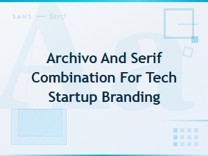 Archivo and Serif Font Pairings for Modern Tech Startup Branding