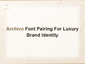 Archivo Font Pairings for Luxury Brand Identity Design