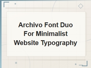 Archivo Font Duo: Clean Pairings for Minimalist Website Typography