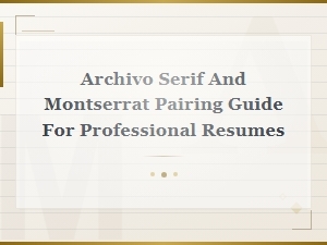 Archivo Serif and Montserrat Pairing Guide for Professional Resumes