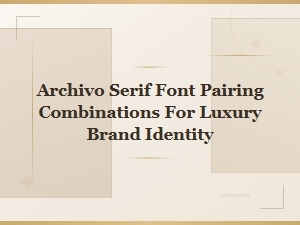 Archivo Serif Font Pairings for Elegant Luxury Brand Identity